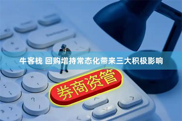 牛客栈 回购增持常态化带来三大积极影响