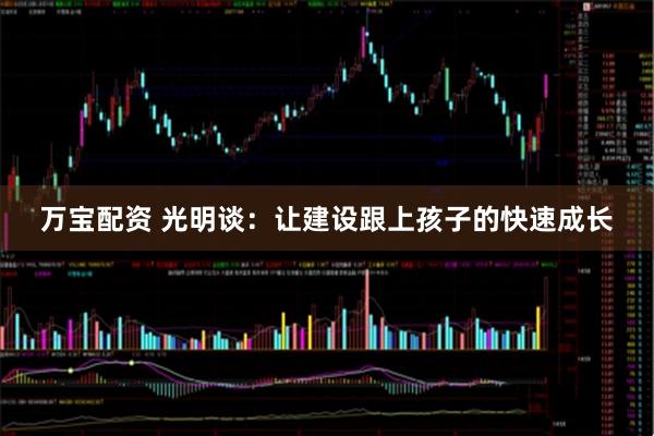 万宝配资 光明谈:让建设跟上孩子的快速成长