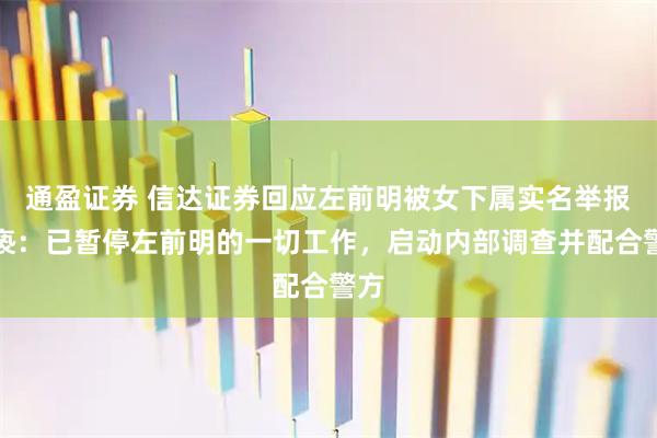 通盈证券 信达证券回应左前明被女下属实名举报猥亵:已暂停左前明的一切工作,启动内部调查并配合警方